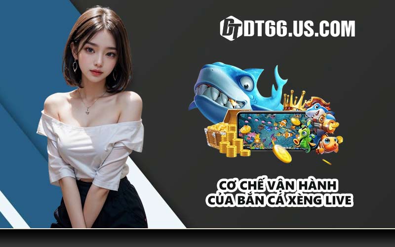 Cơ chế vận hành của bắn cá xèng live