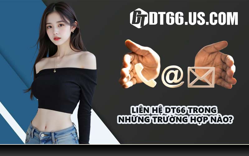 Liên hệ DT66 trong những trường hợp nào?