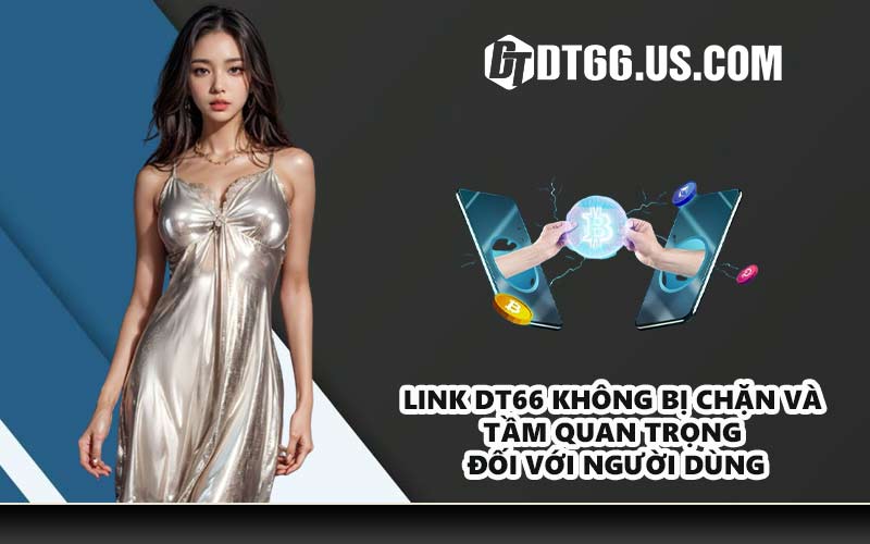 Link DT66 không bị chặn và tầm quan trọng đối với người dùng