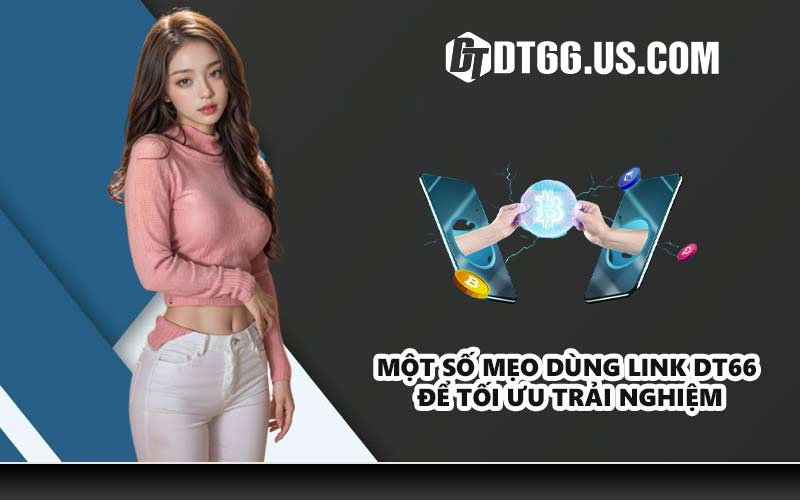 Một số mẹo dùng link DT66 để tối ưu trải nghiệm