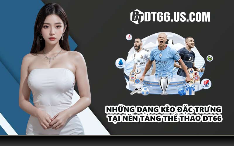 Những dạng kèo đặc trưng tại nền tảng thể thao DT66